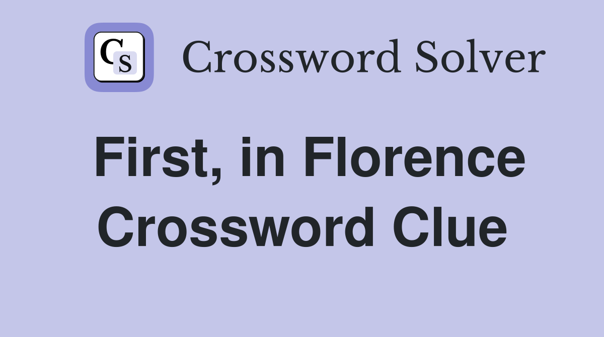 First, in Florence Crossword Clue