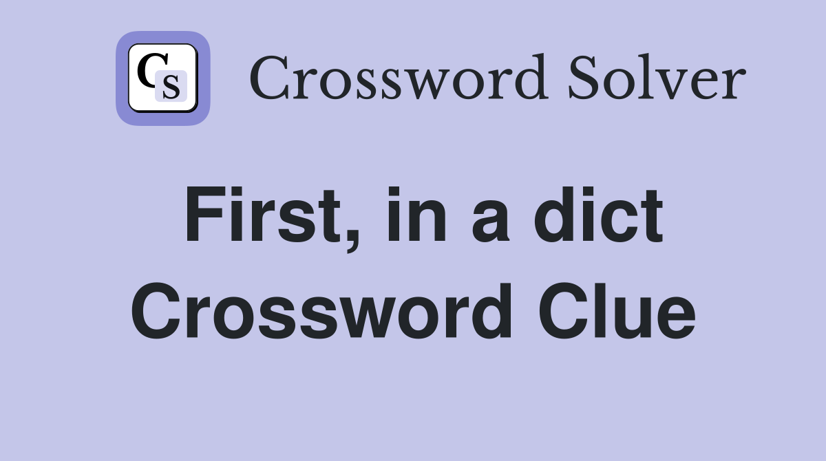 First, in a dict Crossword Clue