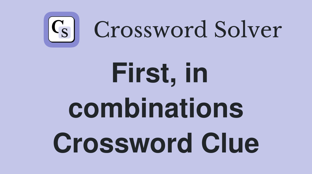 First, in combinations Crossword Clue