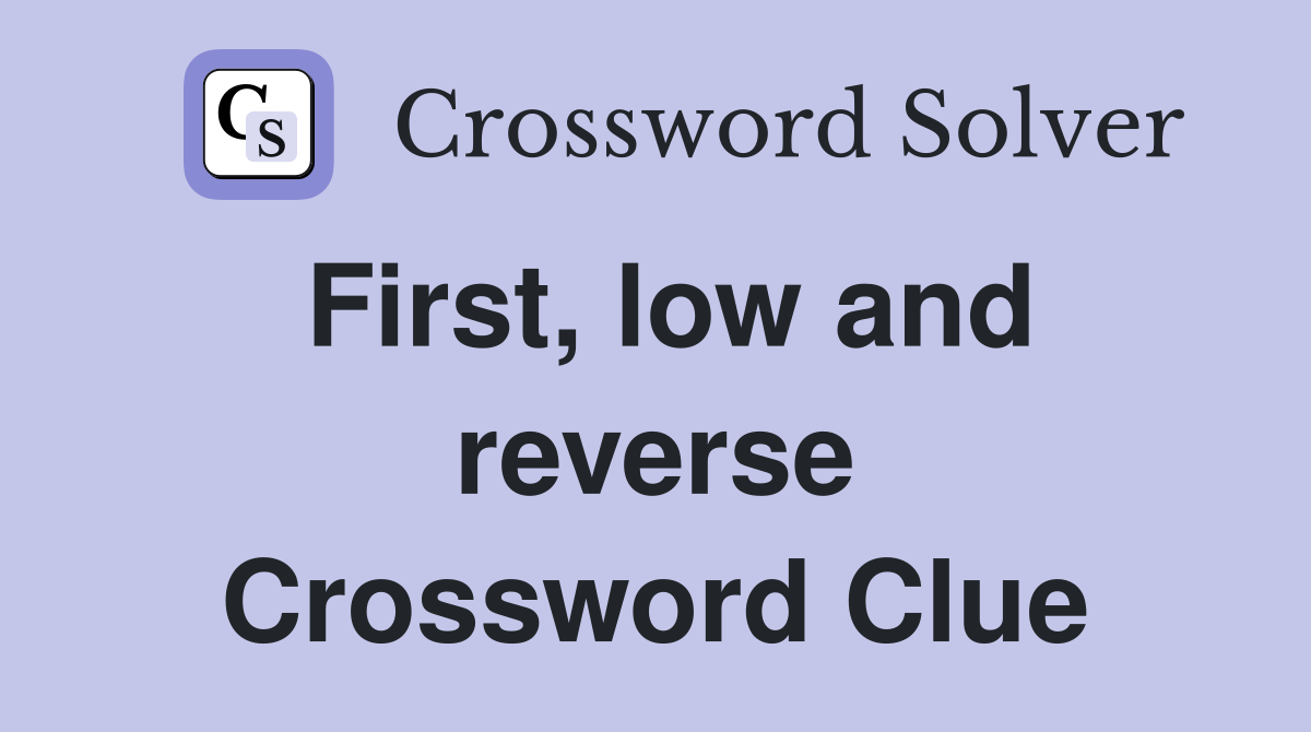 First, low and reverse Crossword Clue