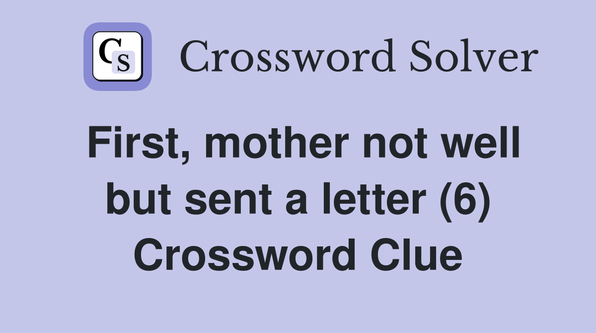 First, mother not well but sent a letter (6) Crossword Clue