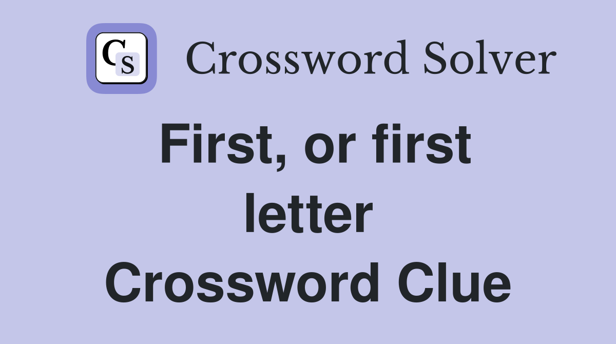 First, or first letter Crossword Clue
