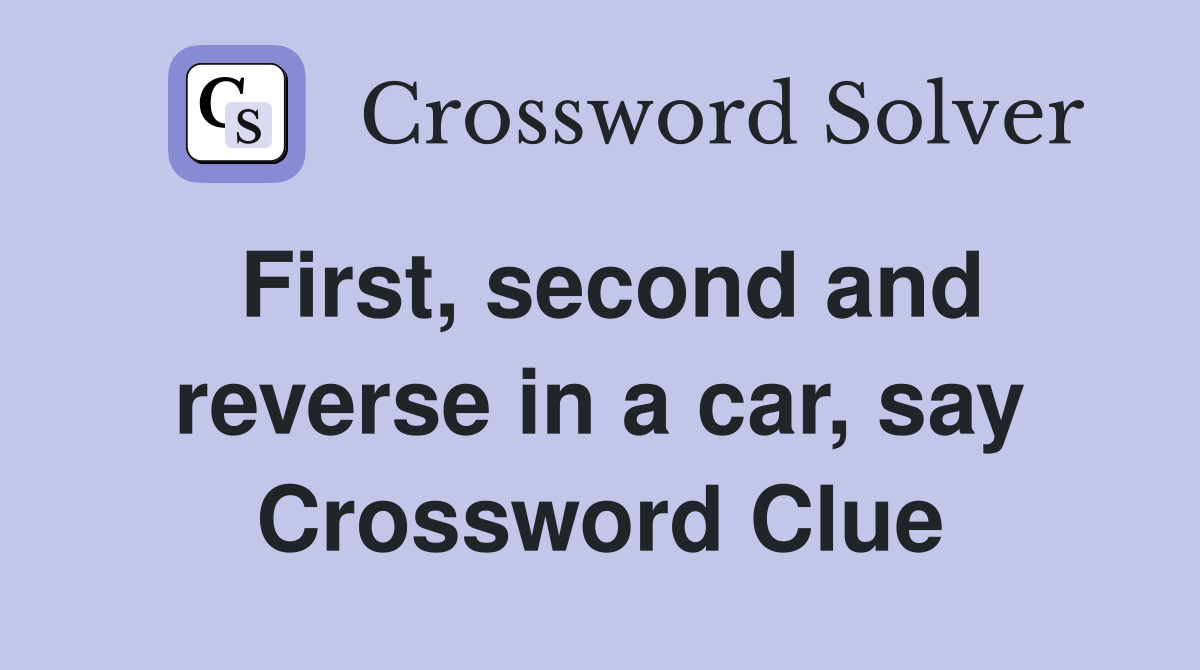 First, second and reverse in a car, say Crossword Clue