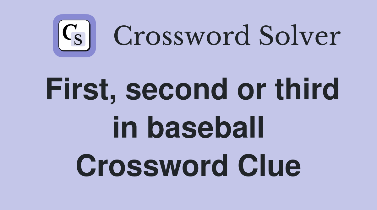 First, second or third in baseball Crossword Clue