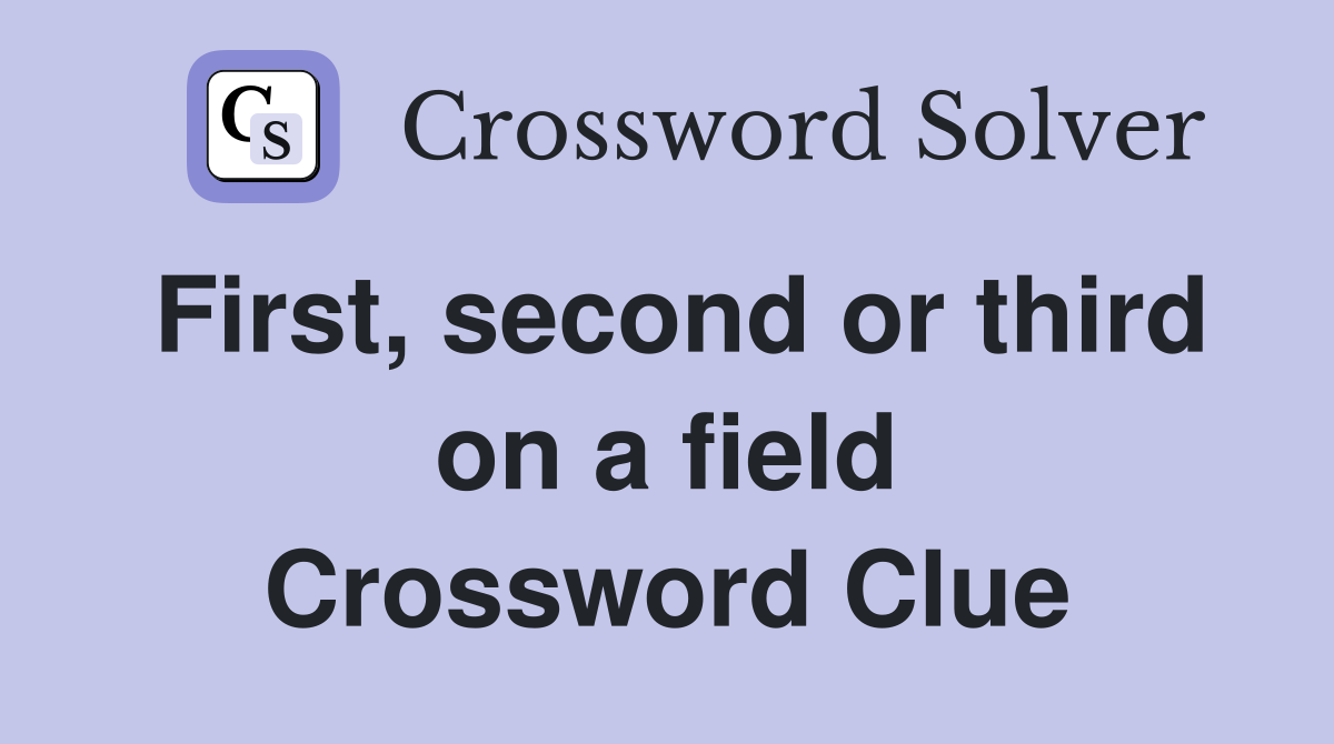 First, second or third on a field Crossword Clue