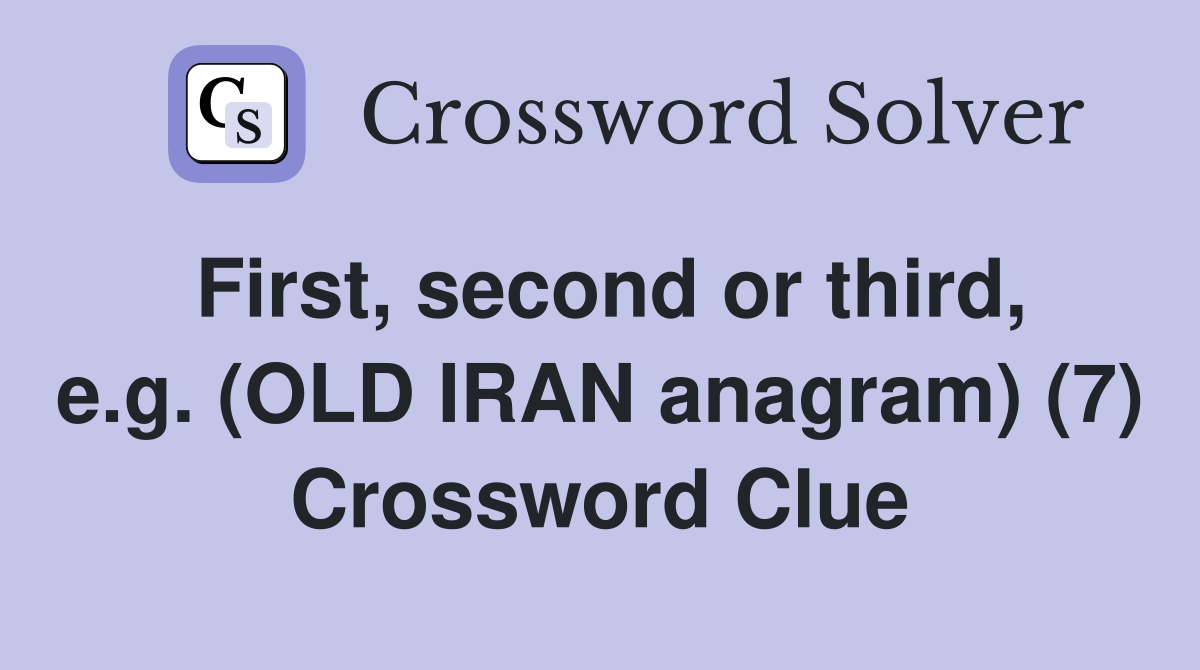 First, second or third, e.g. (OLD IRAN anagram) (7) Crossword Clue