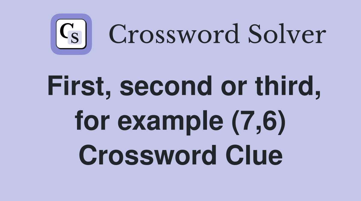 First, second or third, for example (7,6) Crossword Clue