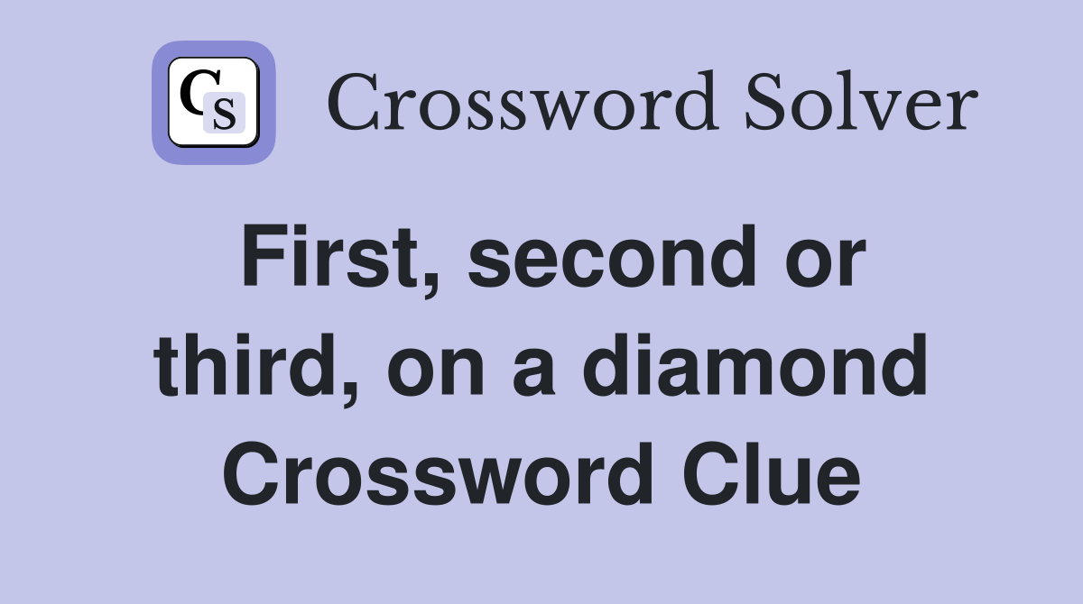 First, second or third, on a diamond Crossword Clue
