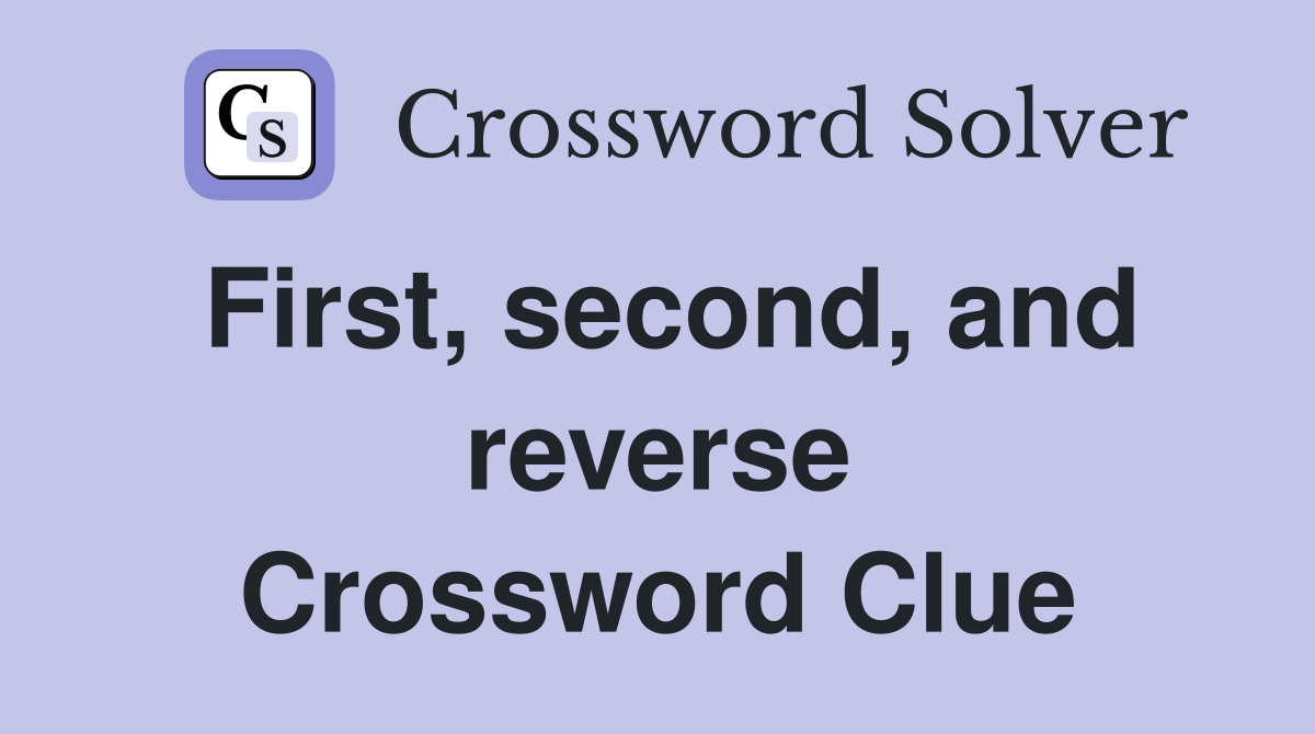 First, second, and reverse Crossword Clue