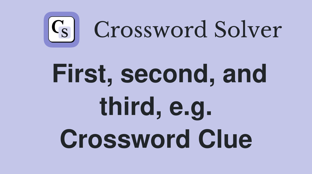 First, second, and third, e.g. Crossword Clue