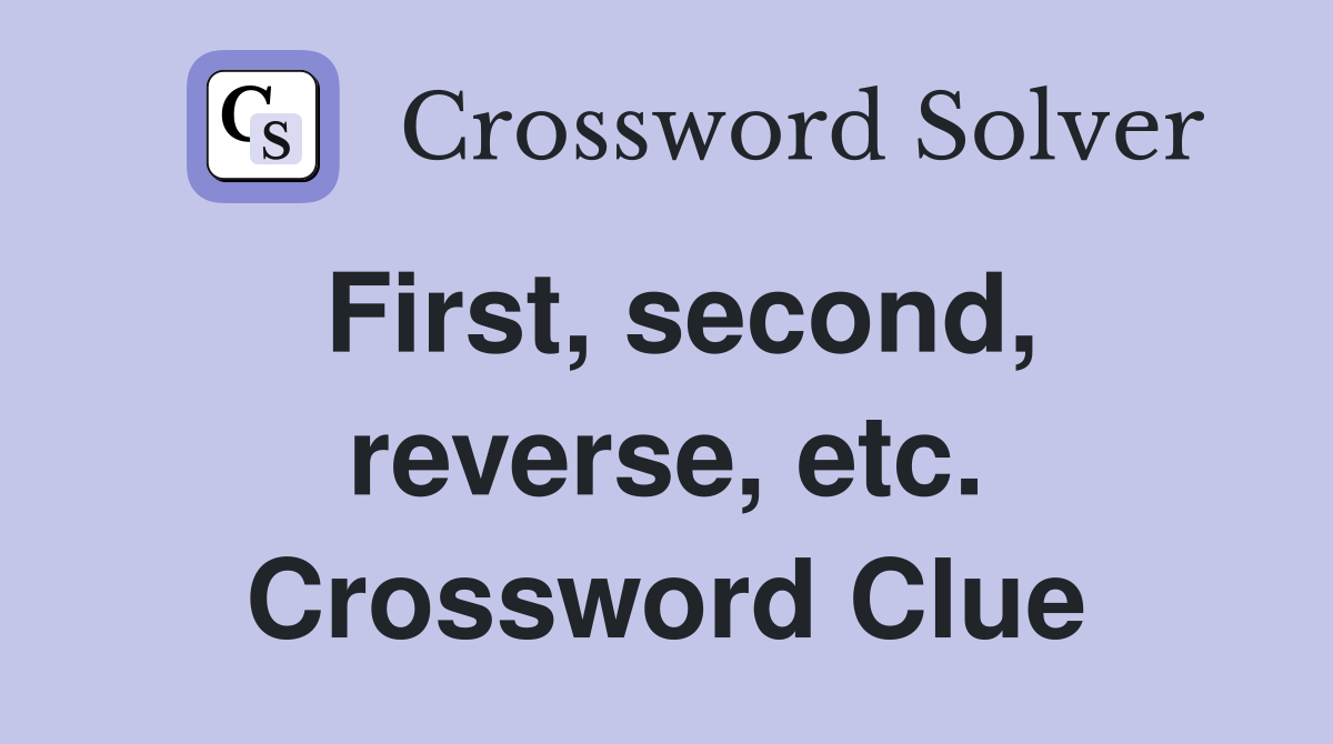 First, second, reverse, etc. Crossword Clue