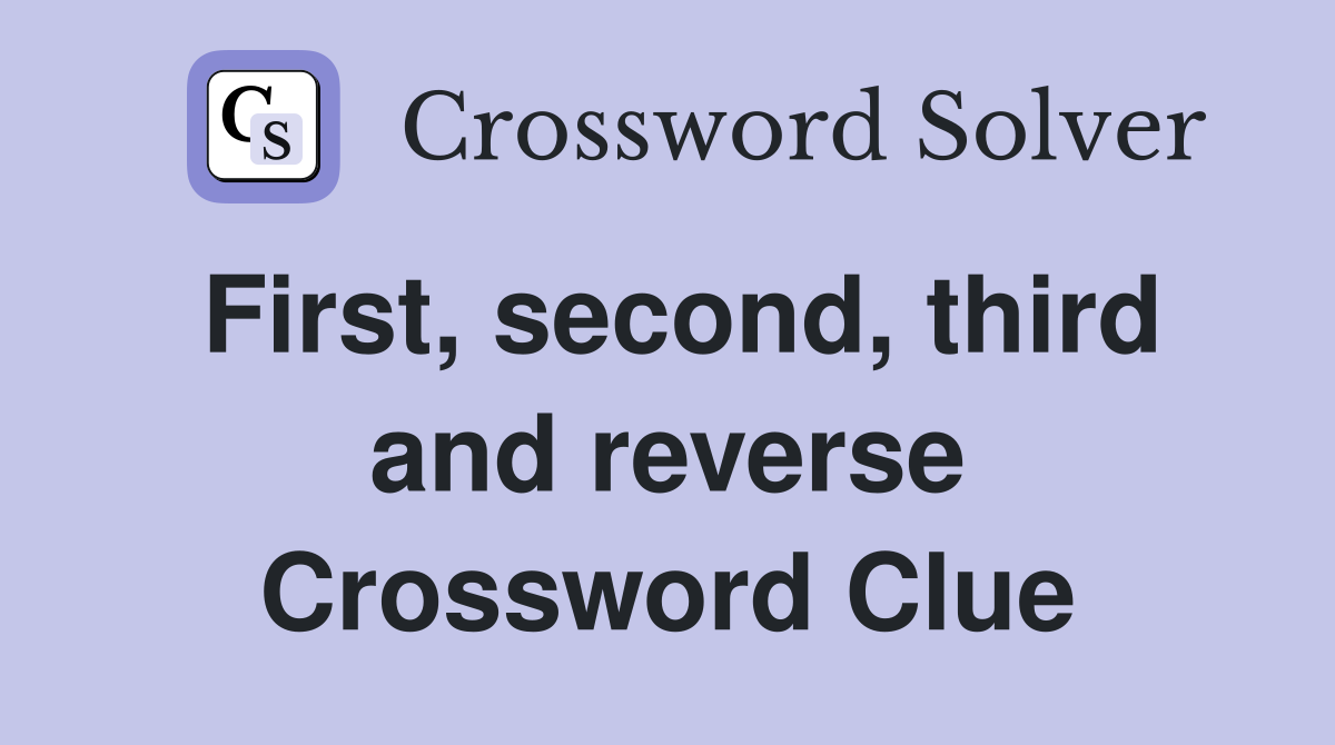 First, second, third and reverse Crossword Clue