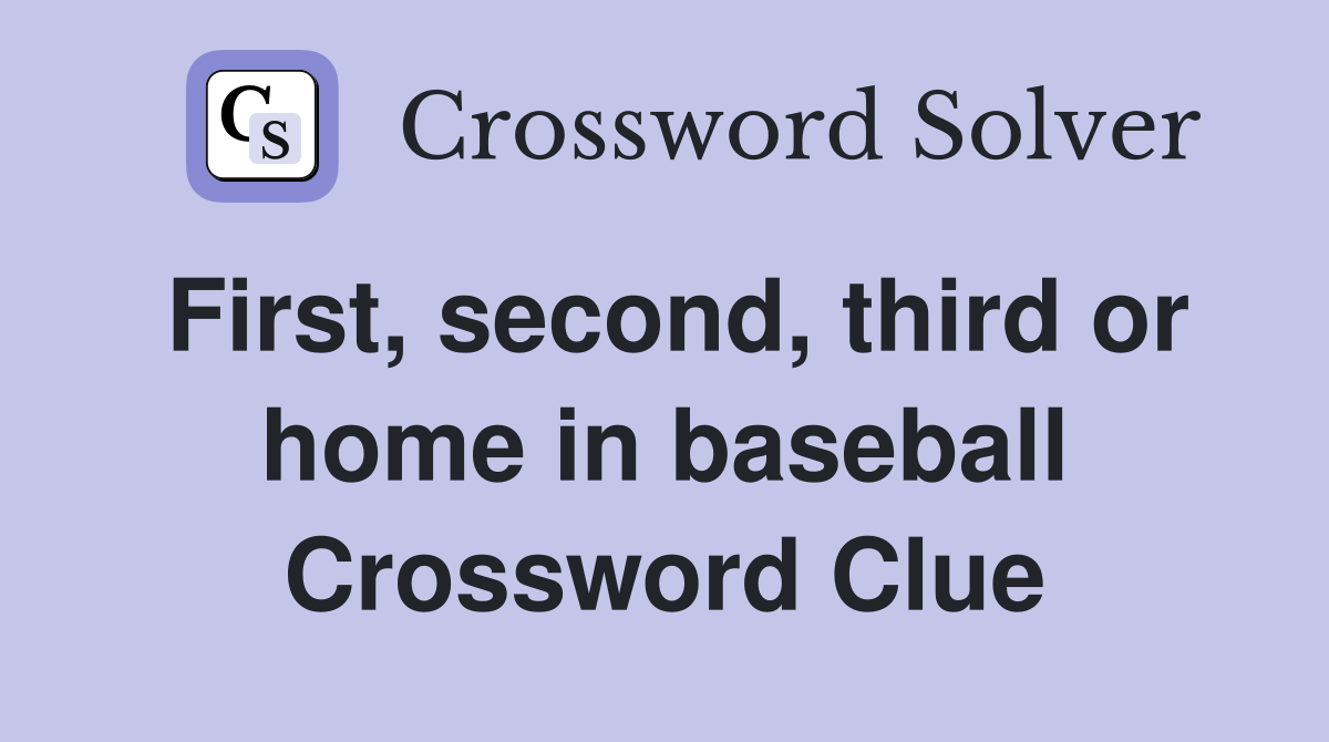 First, second, third or home in baseball Crossword Clue
