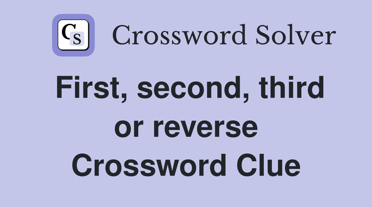 First, second, third or reverse Crossword Clue