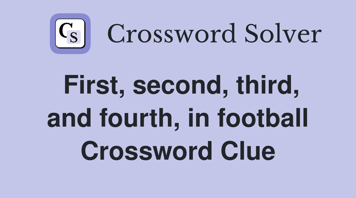 First, second, third, and fourth, in football Crossword Clue