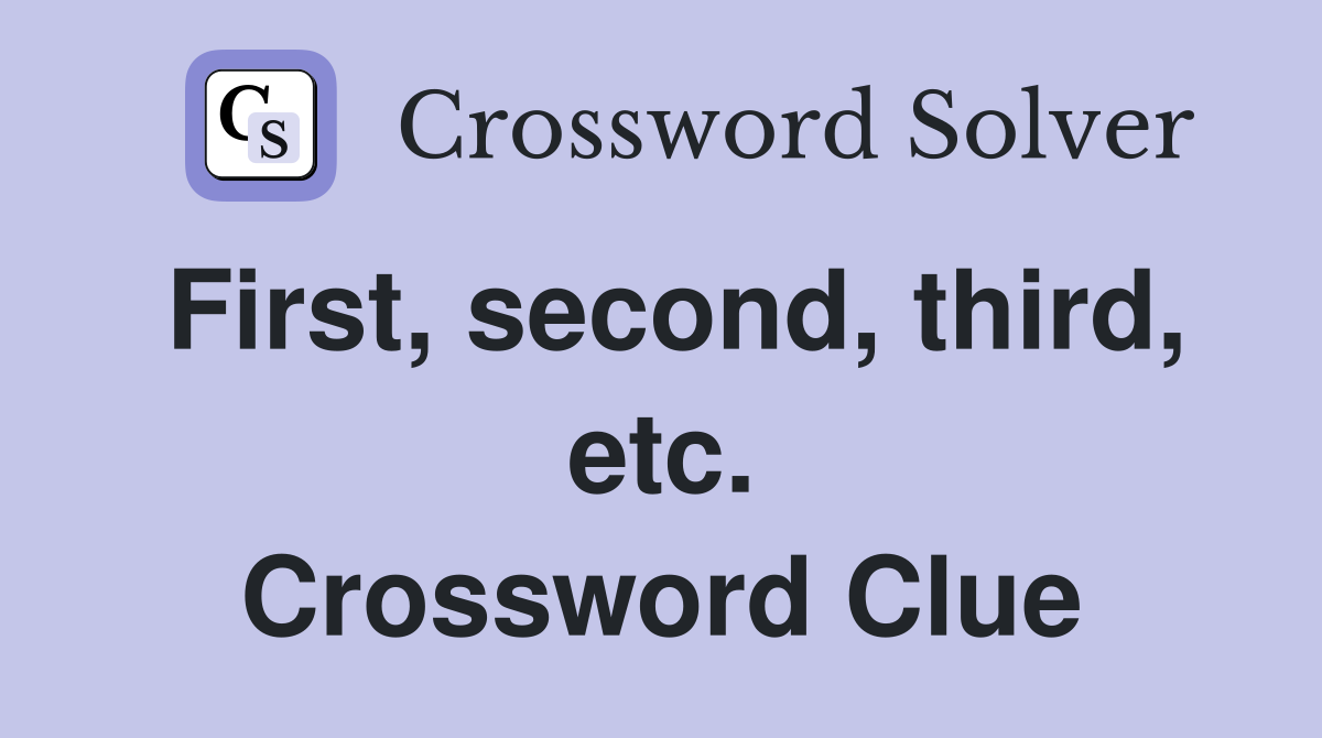 First, second, third, etc. Crossword Clue
