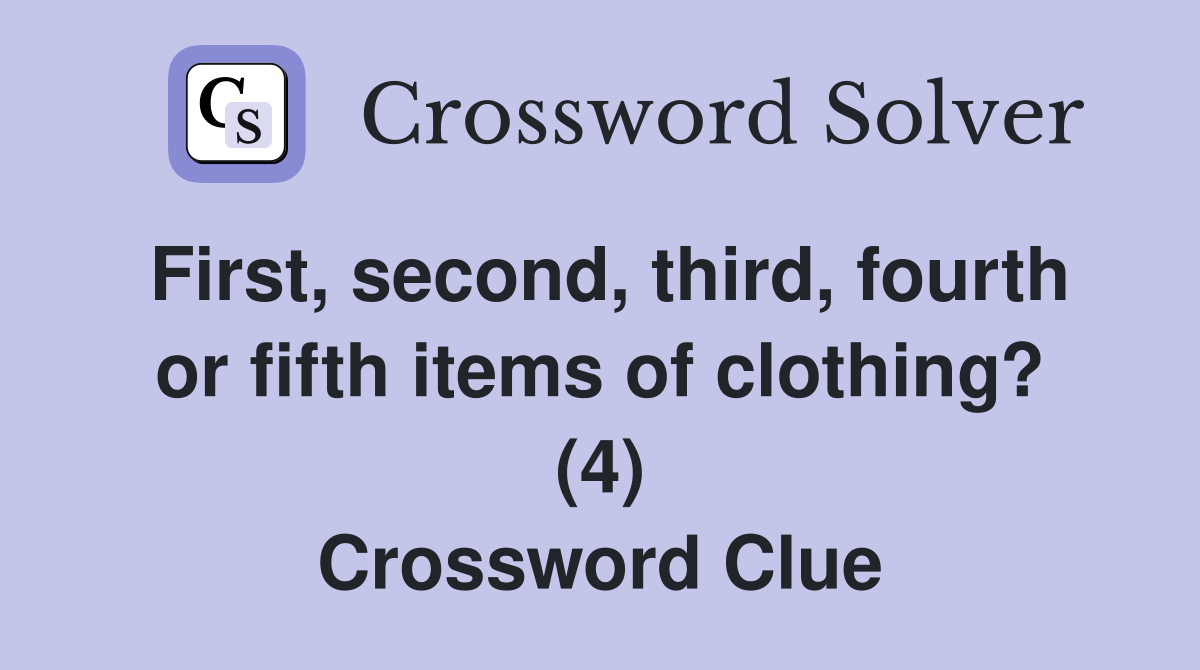 First, second, third, fourth or fifth items of clothing? (4) Crossword Clue
