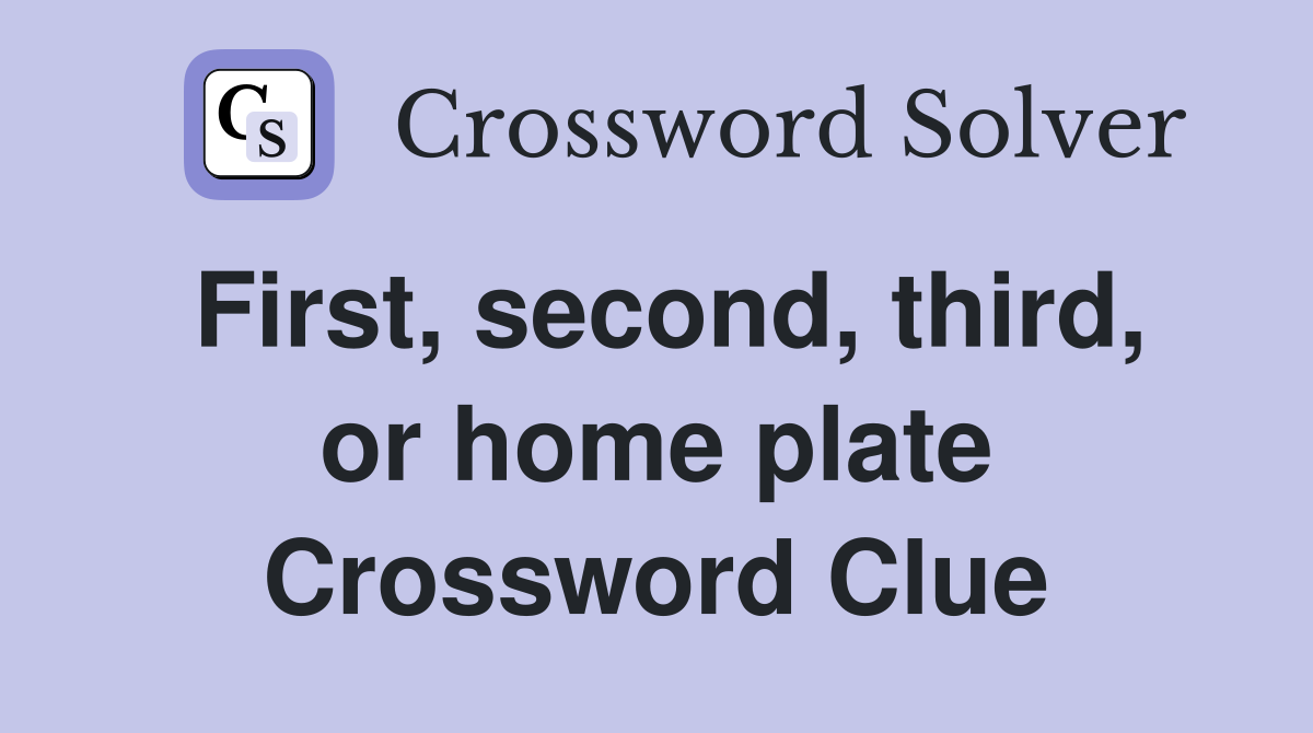 First, second, third, or home plate Crossword Clue