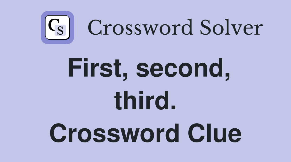 First, second, third. Crossword Clue