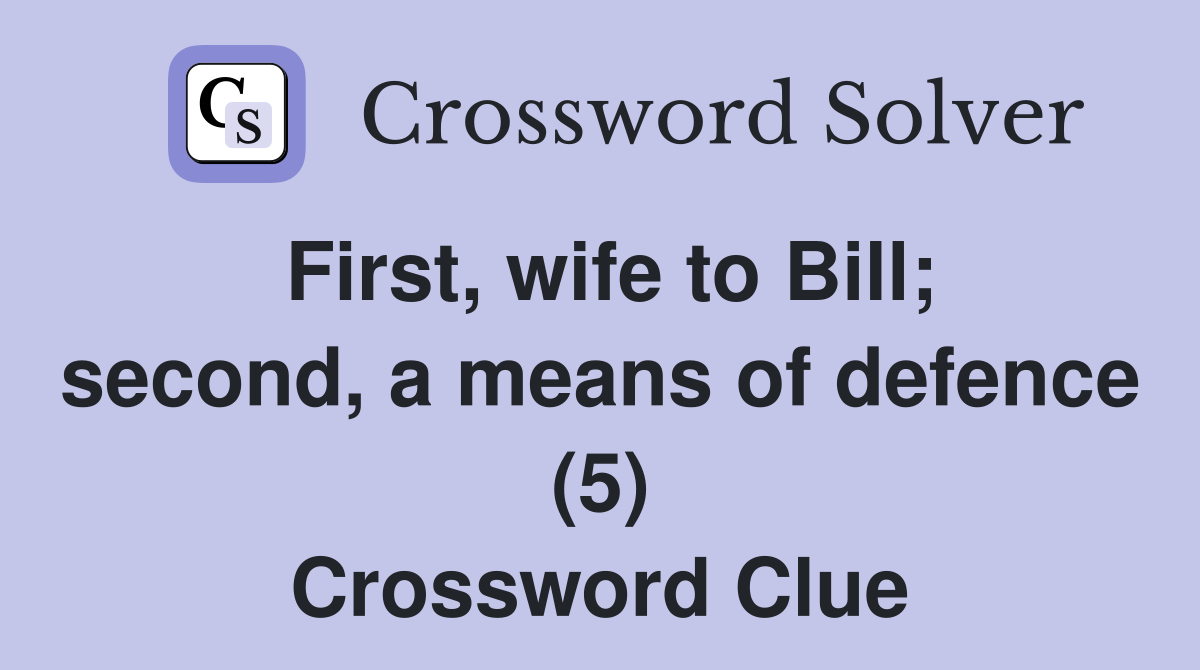First, wife to Bill; second, a means of defence (5) Crossword Clue