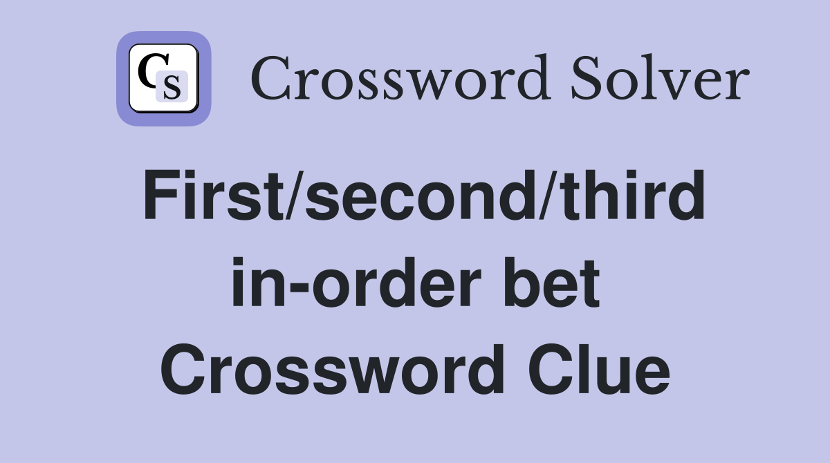 First/second/third in-order bet Crossword Clue