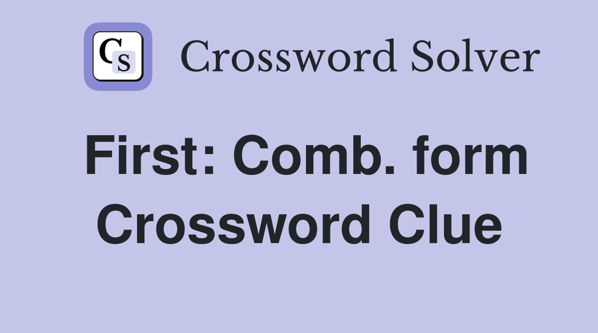 First: Comb. form Crossword Clue