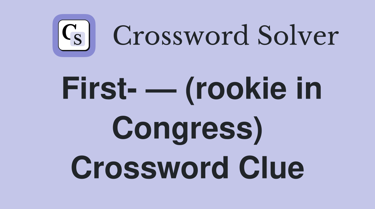 First- — (rookie in Congress) Crossword Clue
