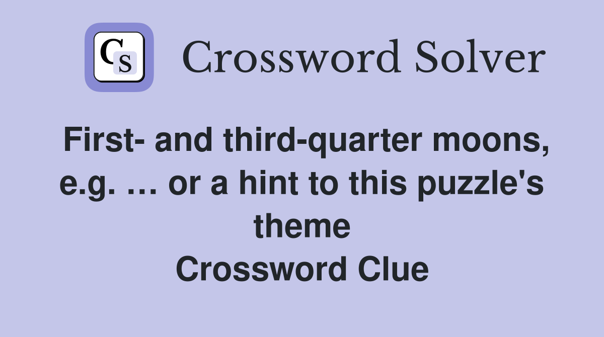 First- and third-quarter moons, e.g. … or a hint to this puzzle's theme Crossword Clue