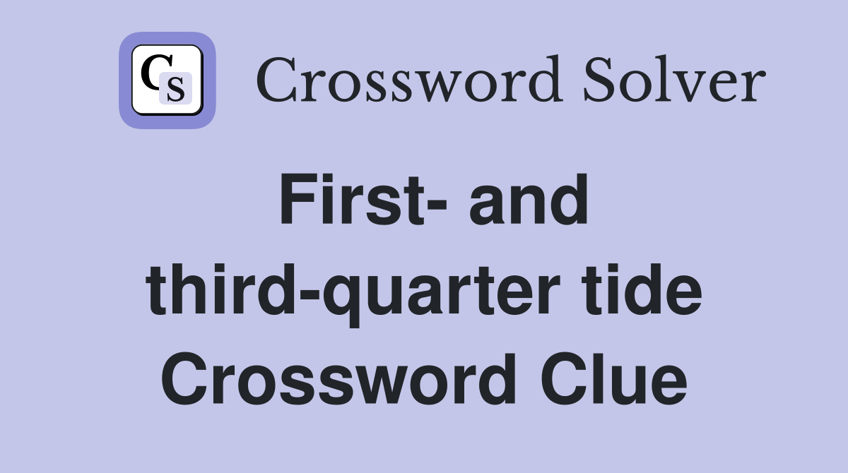 First- and third-quarter tide Crossword Clue