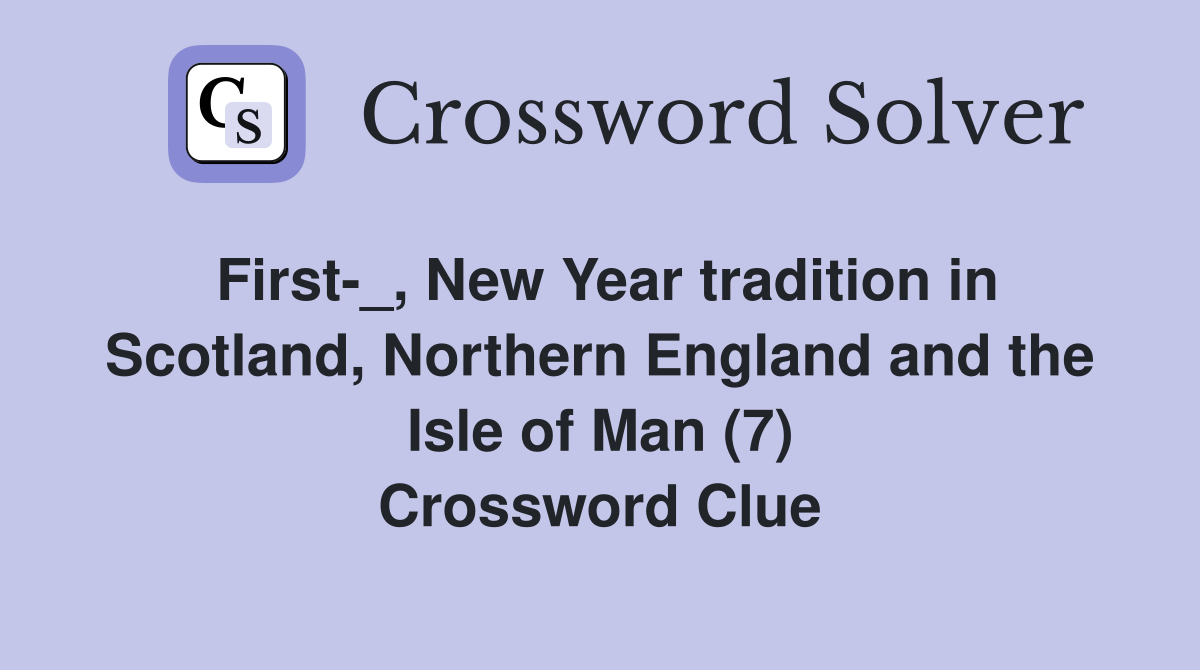 First-_, New Year tradition in Scotland, Northern England and the Isle of Man (7) Crossword Clue