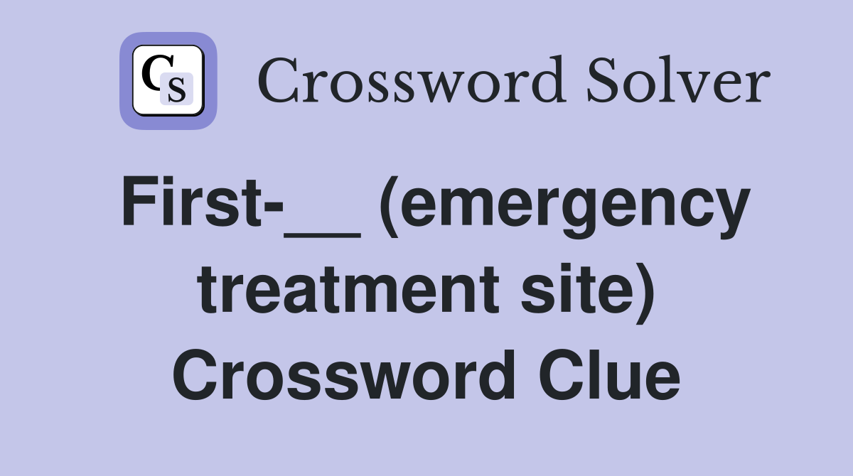 First-__ (emergency treatment site) Crossword Clue
