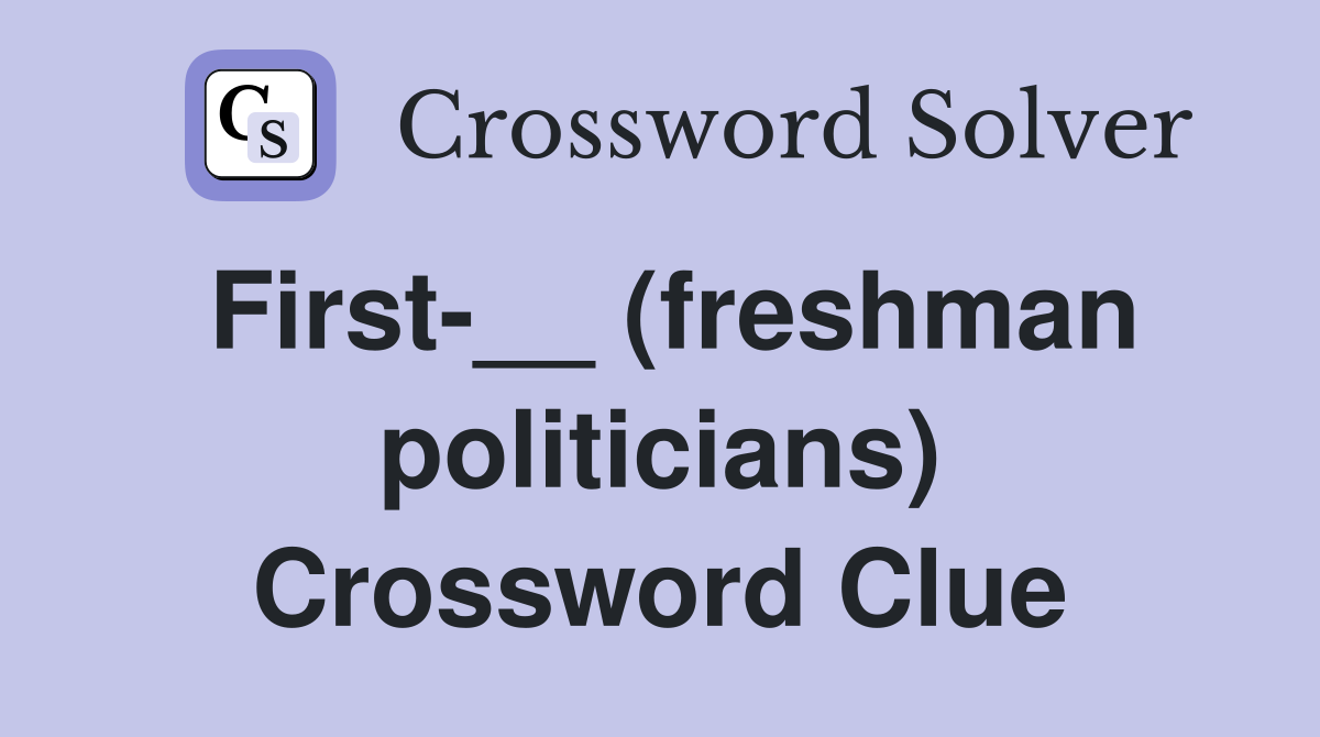 First-__ (freshman politicians) Crossword Clue