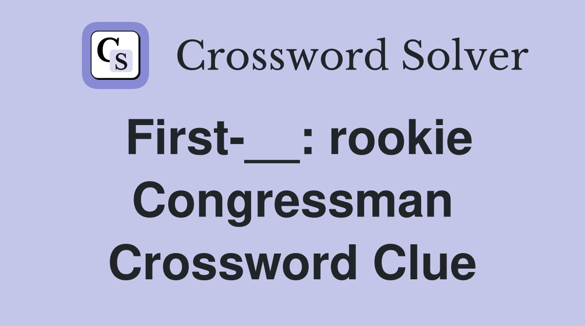 First-__: rookie Congressman Crossword Clue