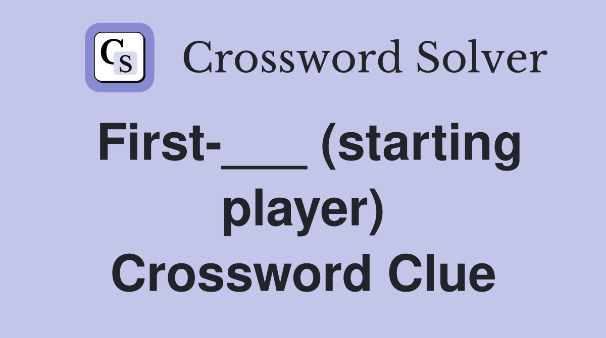 First-___ (starting player) Crossword Clue