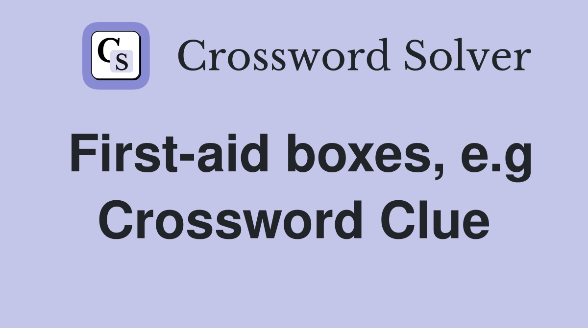First-aid boxes, e.g Crossword Clue