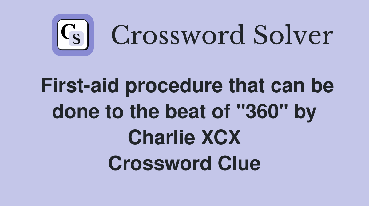 First-aid procedure that can be done to the beat of "360" by Charlie XCX Crossword Clue