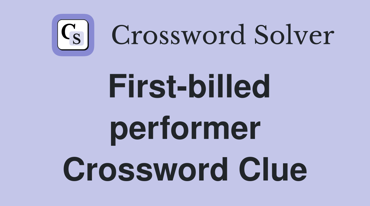 First-billed performer Crossword Clue