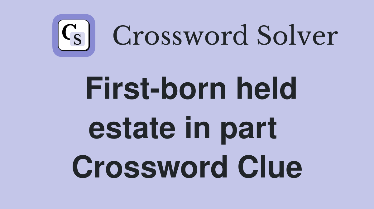 First-born held estate in part  Crossword Clue