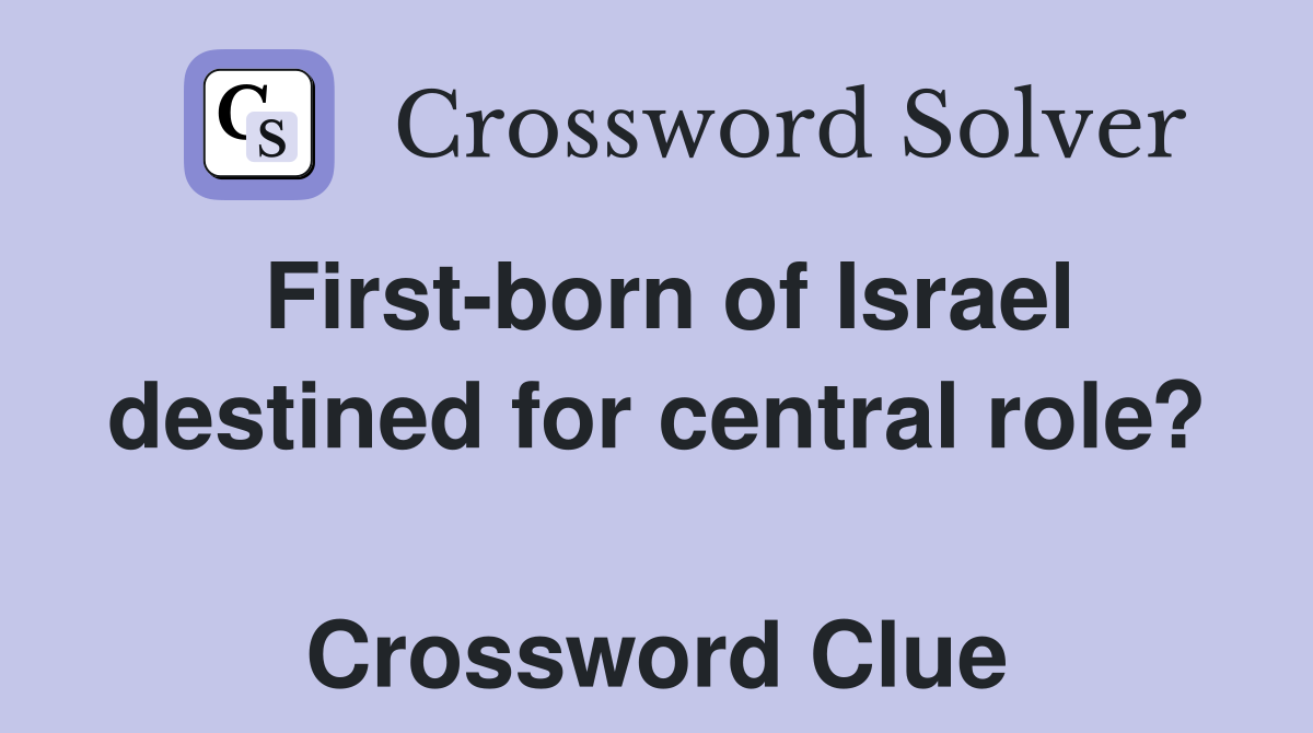 First-born of Israel destined for central role?  Crossword Clue