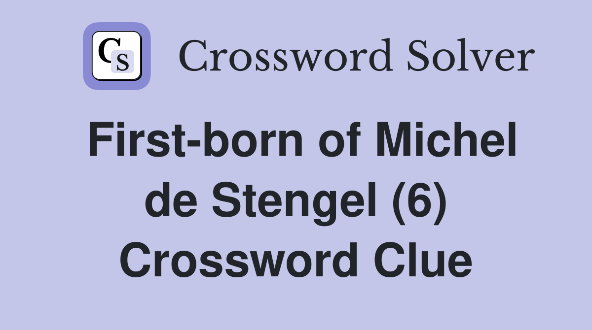 First-born of Michel de Stengel (6) Crossword Clue