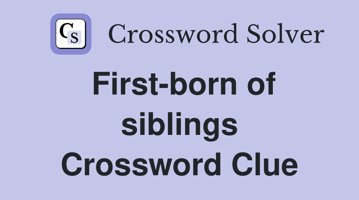 First-born of siblings Crossword Clue