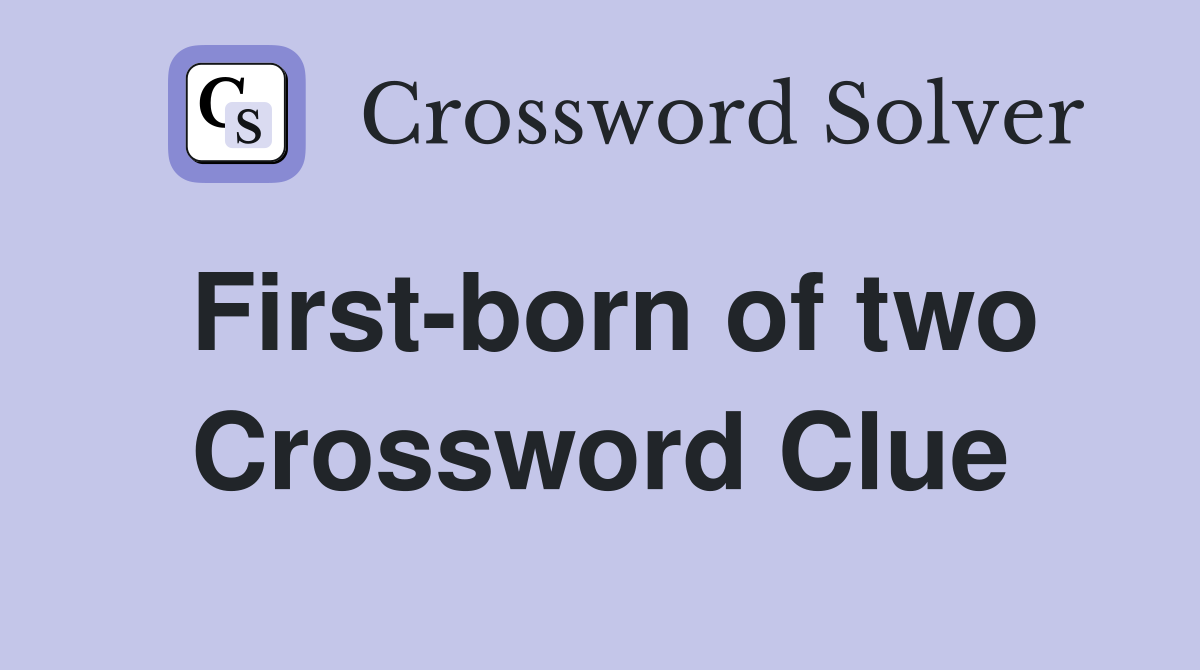 First-born of two Crossword Clue