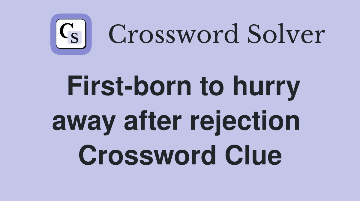 First-born to hurry away after rejection  Crossword Clue