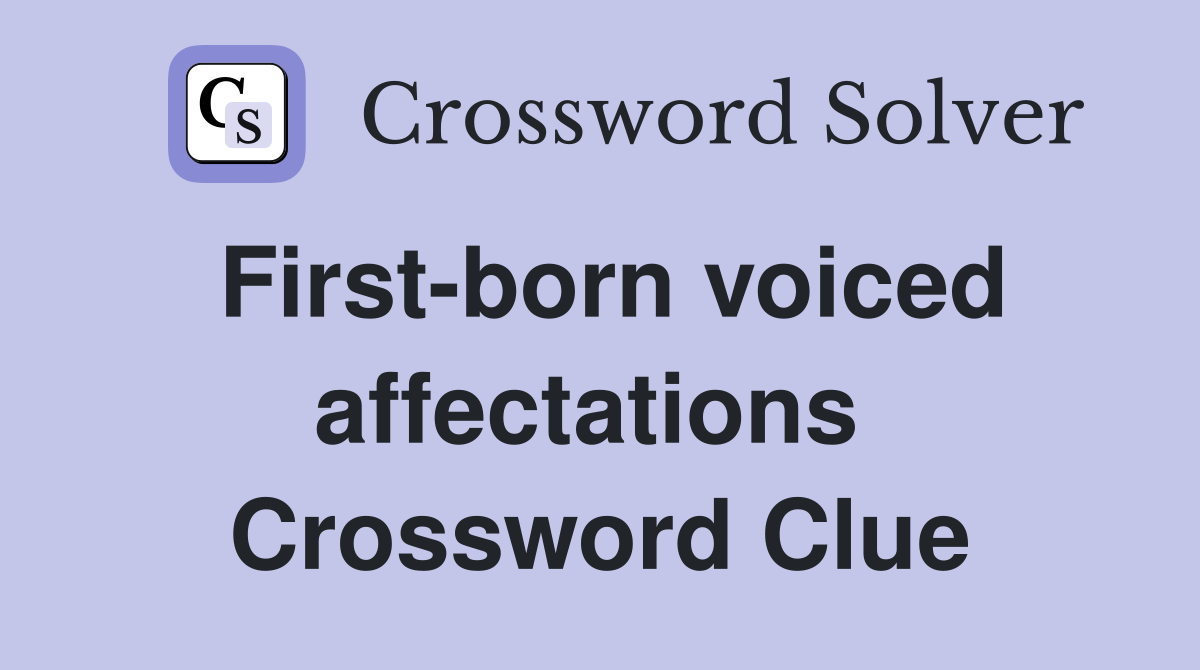 First-born voiced affectations  Crossword Clue