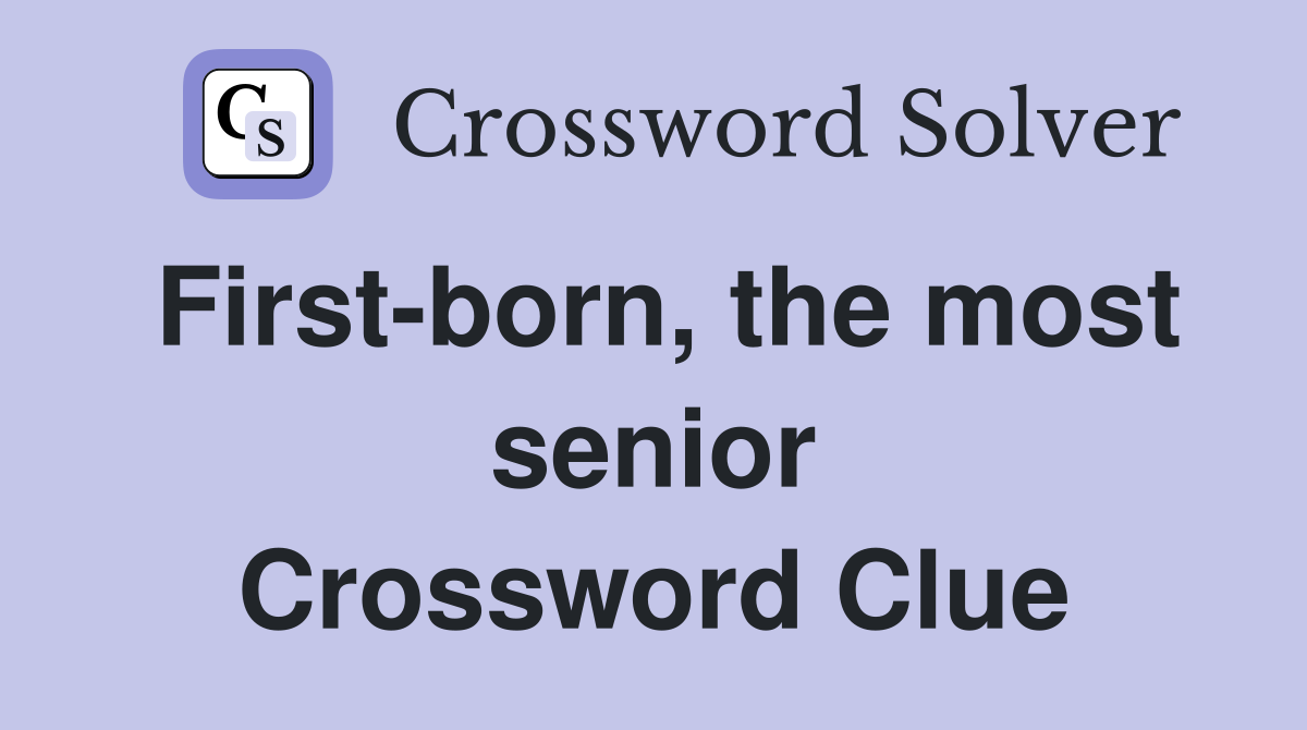 First-born, the most senior Crossword Clue