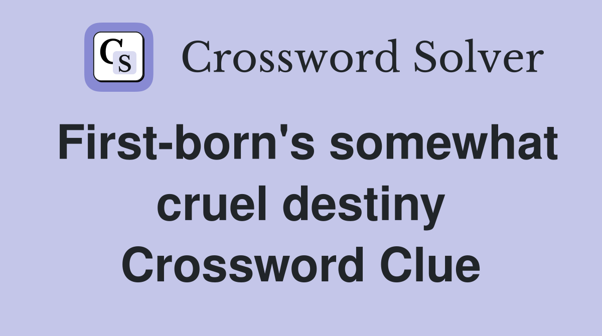 First-born's somewhat cruel destiny Crossword Clue