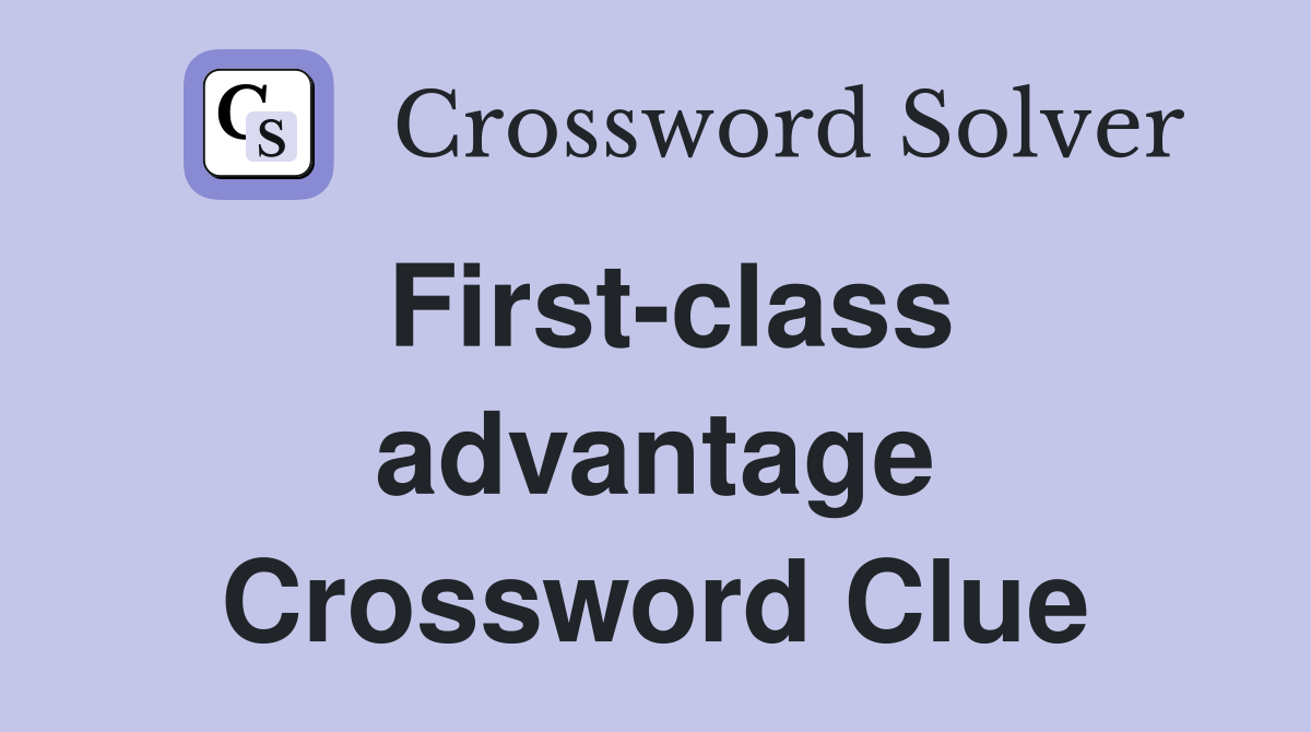 First-class advantage Crossword Clue