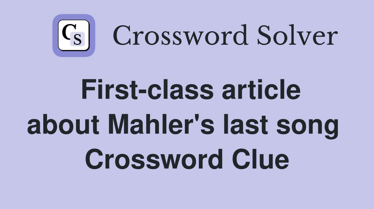 First-class article about Mahler's last song  Crossword Clue