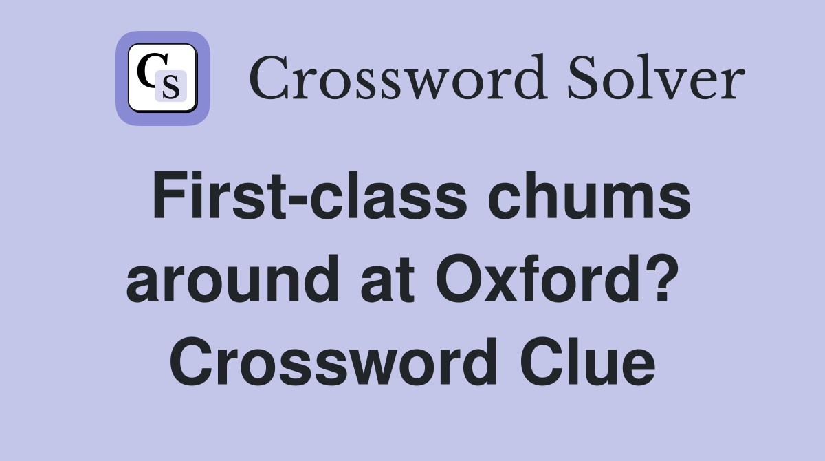First-class chums around at Oxford?  Crossword Clue