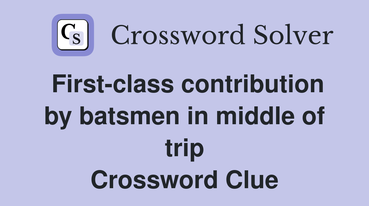 First-class contribution by batsmen in middle of trip Crossword Clue